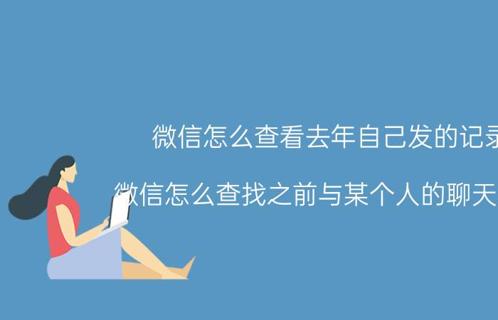 微信怎么查看去年自己发的记录 微信怎么查找之前与某个人的聊天记录？